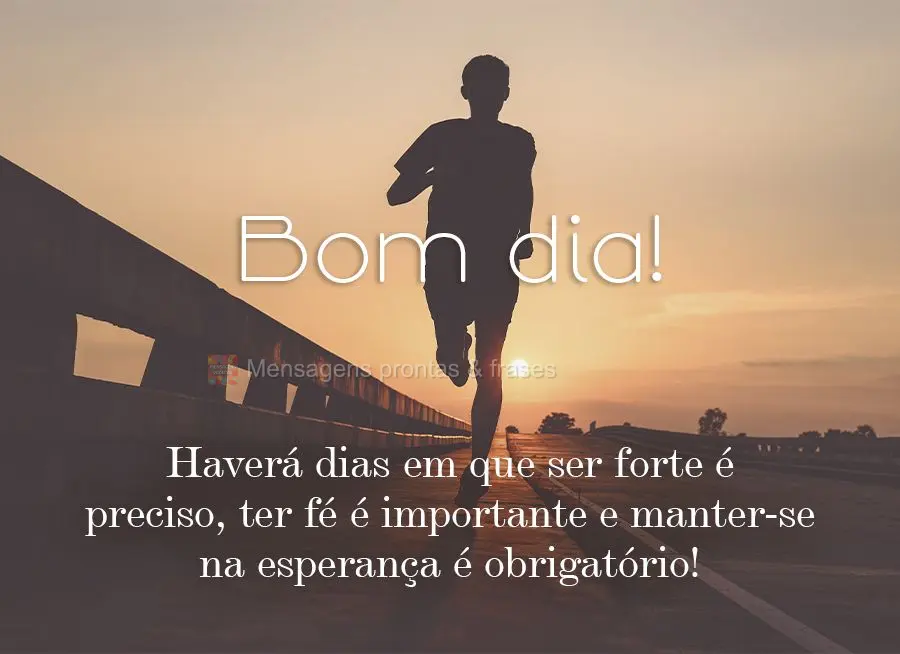 Haverá dias em que ser forte é preciso, ter fé é importante e manter-se na esperança é obrigatório! Bom dia!