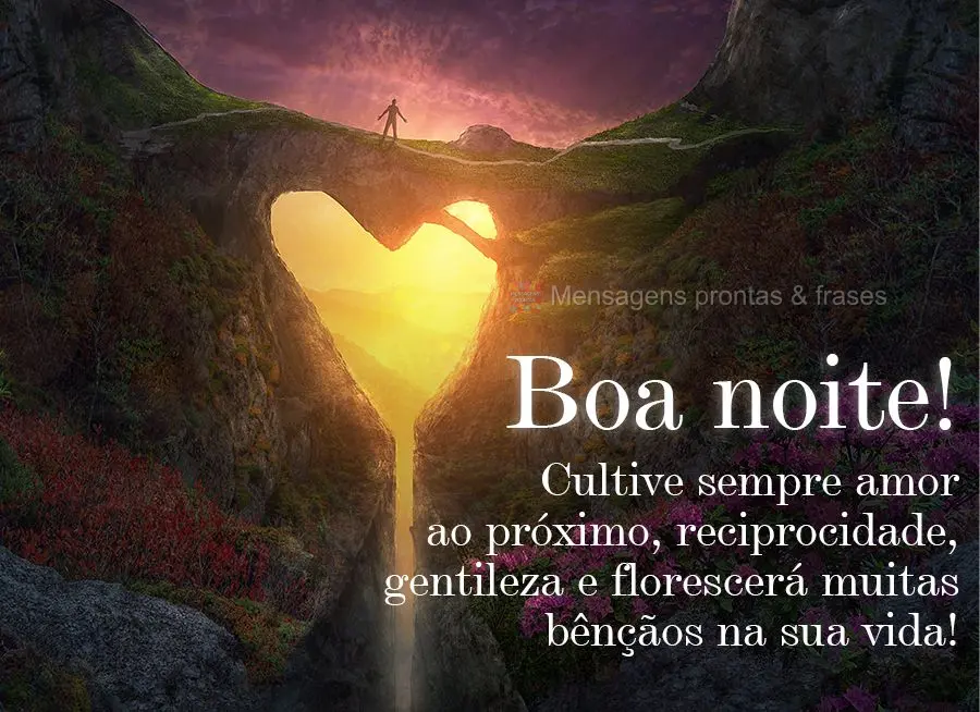 Cultive sempre amor ao próximo, reciprocidade, gentileza e florescerá muitas bênçãos na sua vida! Boa noite!