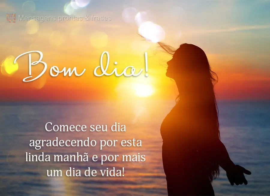 Comece seu dia agradecendo por esta linda manhã e por mais um dia de vida! Bom dia!