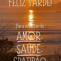 Para esta tarde amor, saúde, gratidão e muitas bênçãos! Feliz tarde!