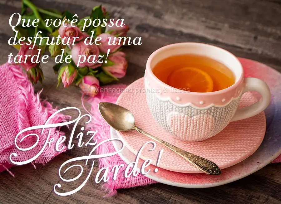 Que você possa desfrutar de uma tarde de paz! Feliz tarde!