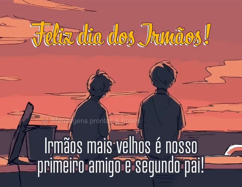 Irmãos mais velhos é nosso primeiro amigo e segundo pai! Feliz dia dos Irmãos!