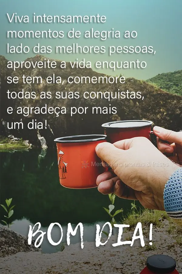 Viva intensamente momentos de alegria ao lado das melhores pessoas. Aproveite a vida enquanto a tem, comemore todas as suas conquistas, e agradeça por m...