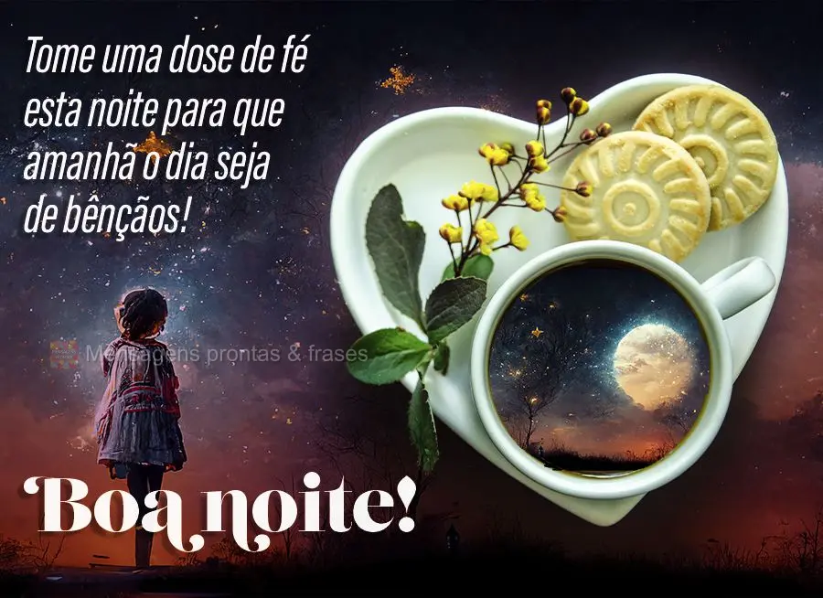 Tome uma dose de fé esta noite para que amanhã o dia seja de bênçãos!  Boa noite!