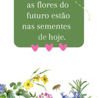 Todas as flores do futuro estão nas sementes de hoje. Boa tarde!
