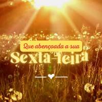 Que seja abençoada a sua Sexta-feira!