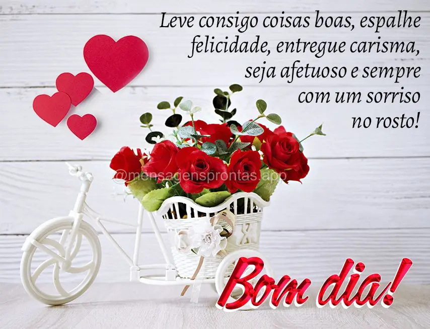 Leve consigo coisas boas, espalhe felicidade, entregue carisma, seja afetuoso e sempre com um sorriso no rosto! Bom dia! 