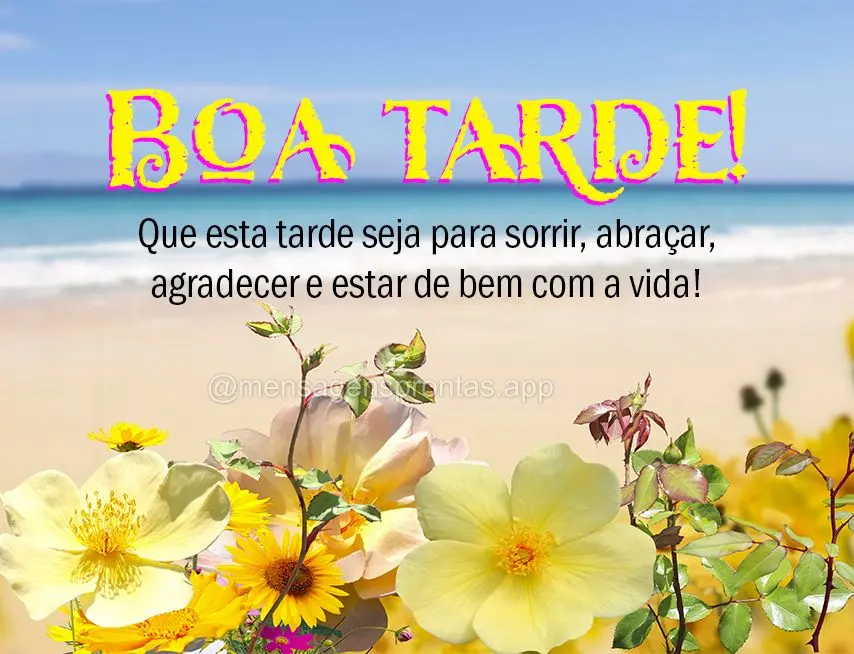 Que esta tarde seja para sorrir, abraçar, agradecer e estar de bem com a vida! Boa tarde! 