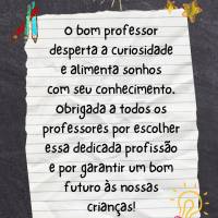 O bom professor desperta a curiosidade e alimenta sonhos com seu conhecimento. Obrigada a todos os professores por escolher essa dedicada profissão e po...
