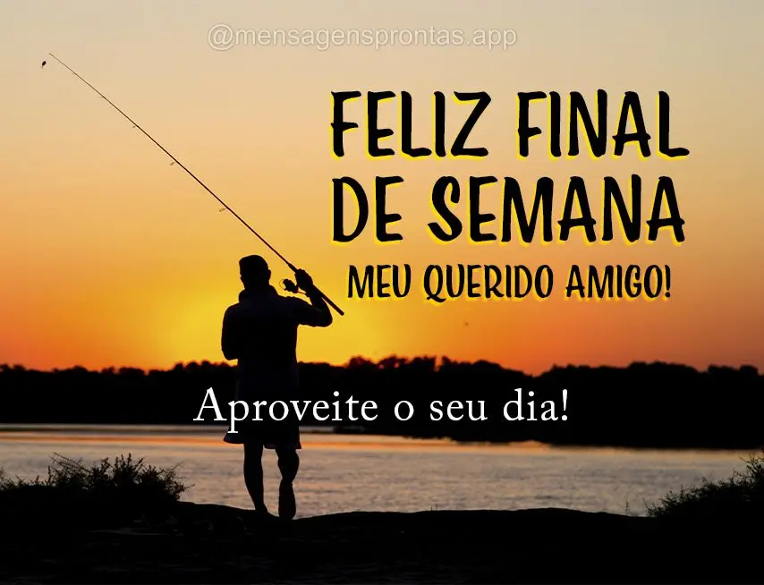 Feliz final de semana meu querido amigo!
Aproveite o seu dia!