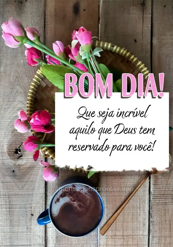 Que seja incrível aquilo que Deus tem reservado para você! Bom dia!