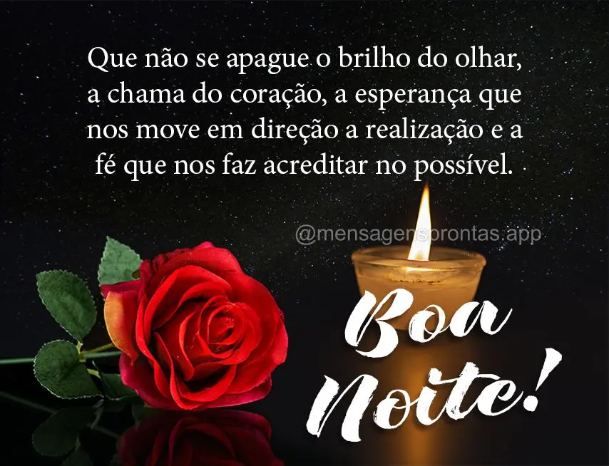 Que não se apague o brilho do olhar, a chama do coração, a esperança que nos move em direção a realização e a fé que nos faz acreditar no possí...