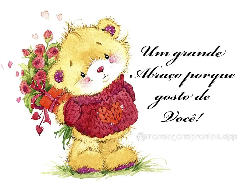 Um grande abraço porque gosto de você!