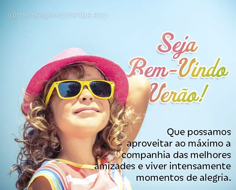 Que possamos aproveitar ao máximo a companhia das melhores amizades e viver intensamente momentos de alegria. Seja Bem- Vindo ao Verão!