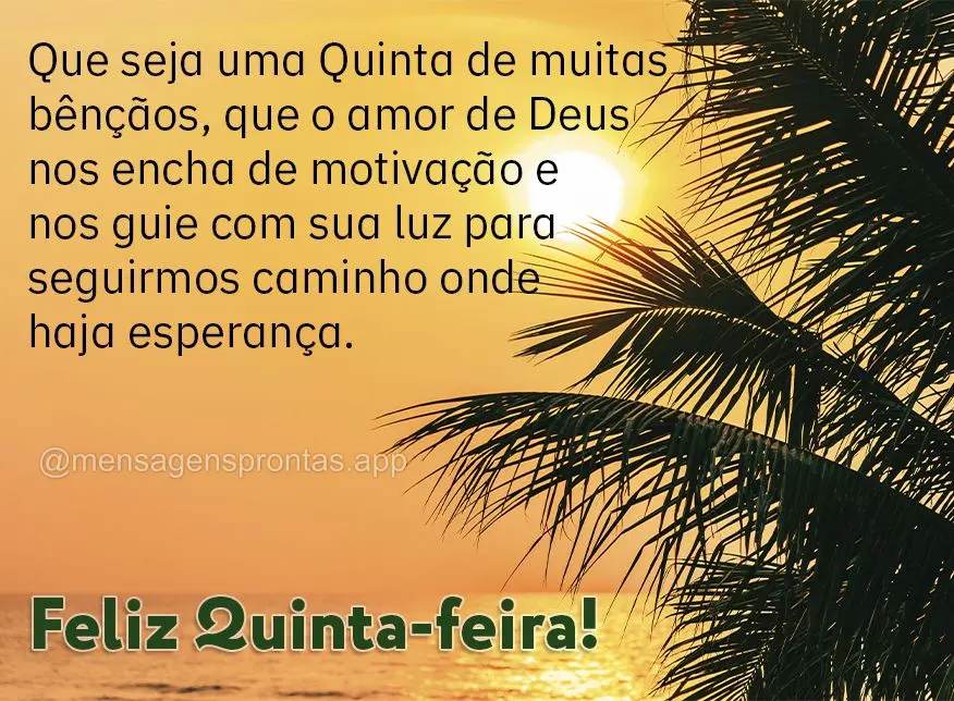 Que seja uma Quinta de muitas bênçãos, que o amor de Deus nos encha de motivação e nos guie com sua luz para seguirmos caminho onde haja esperança....