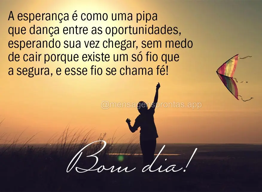 A esperança é um pipa que dança entre as oportunidades, esperando sua vez, sem medo de cair porque existe um só fio que a segura, e esse fio se chama...