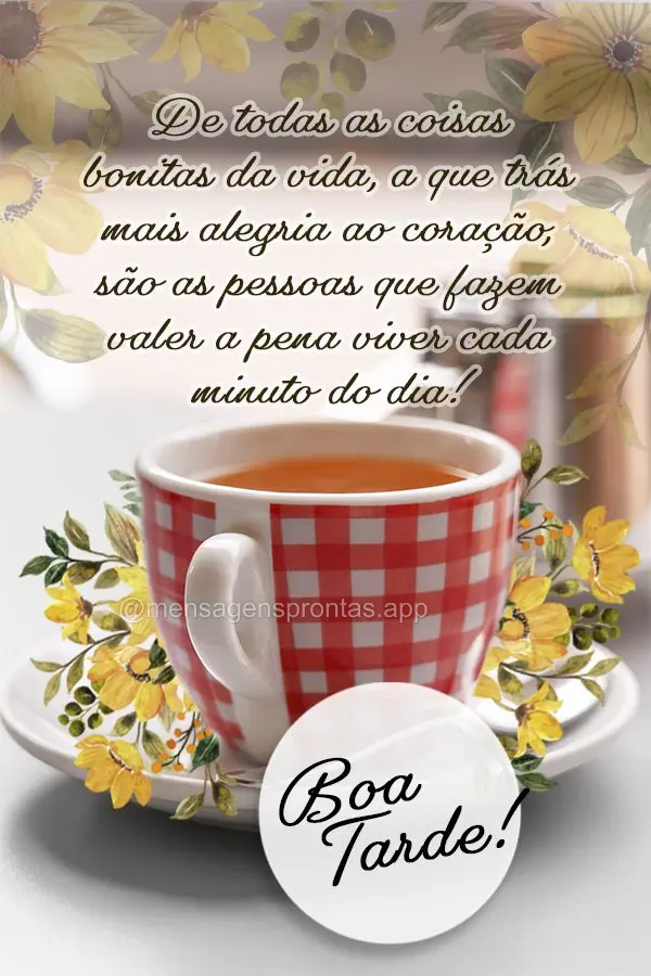 De todas as coisas bonitas da vida, a que trás mais alegria ao coração, são as pessoas que fazem valer a pena viver cada minuto do dia! Boa tarde!