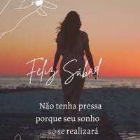 Não tenha pressa porque seu sonho só se realizará quando Deus permitir! Feliz Sábado!