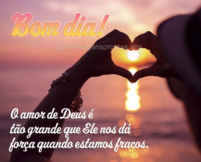 O amor de Deus é tão grande que Ele nos dá força quando estamos fracos. Bom dia!