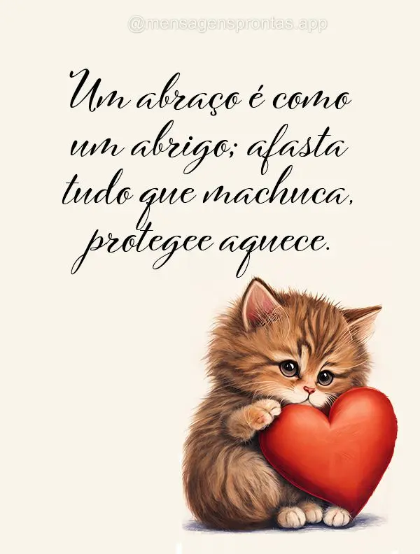 Um abraço é como um abrigo; afasta tudo que machuca, protege e aquece.