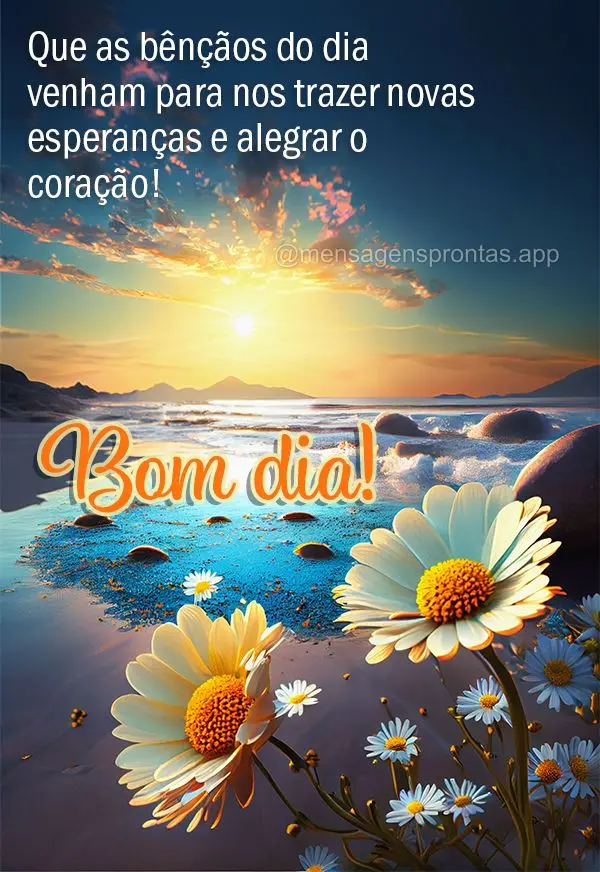 Que as bênçãos do dia venham para nos trazer novas esperanças e alegrar o coração! Bom dia!