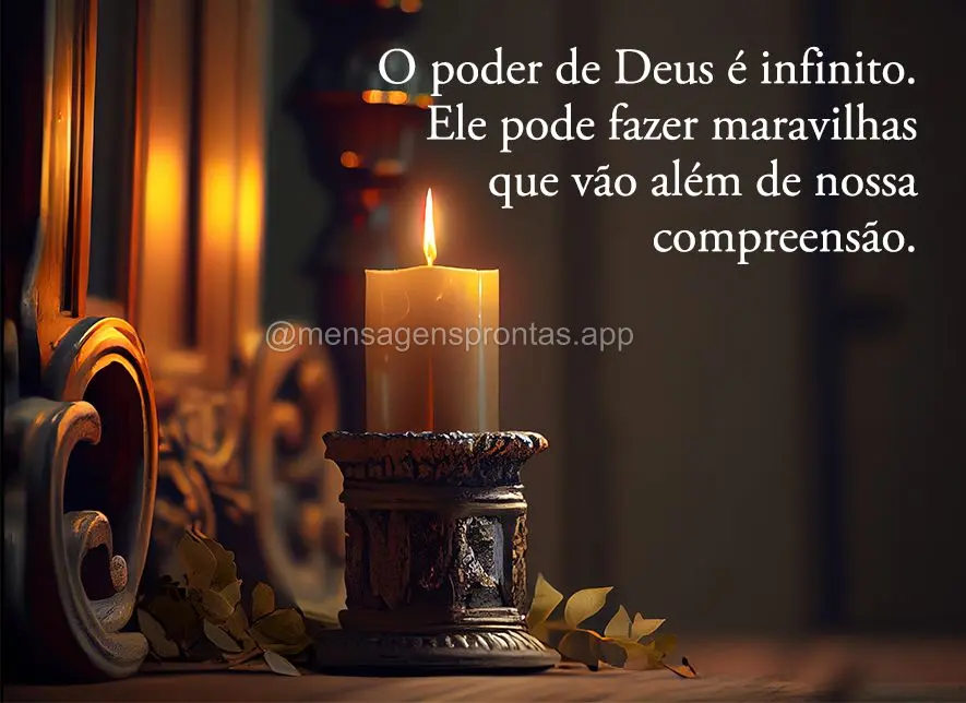 O poder de Deus é infinito. Ele pode fazer maravilhas que vão além de nossa compreensão.