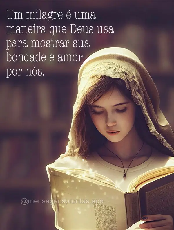 Um milagre é uma maneira que Deus usa para mostrar sua bondade e amor por nós.