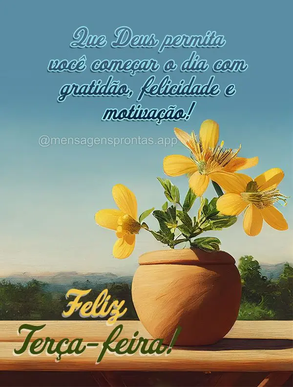 Que Deus permita você começar o dia com gratidão, felicidade e motivação!  Feliz Terça-feira!