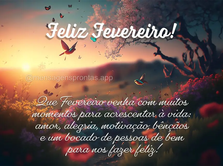 Que Fevereiro venha com muitos momentos para acrescentar à vida: amor, alegria, motivação, bênçãos e um bocado de pessoas de bem para nos fazer fel...