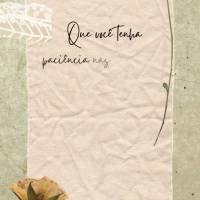 Que você tenha paciência nas fases difíceis da vida, porque tudo passa, sempre passa, apenas espere e tenha fé! Boa tarde!