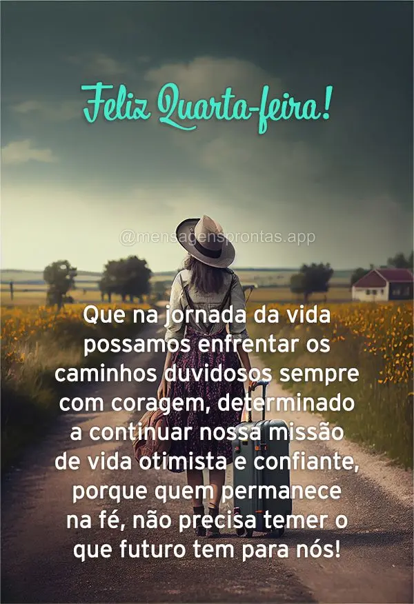 Que na jornada da vida possamos enfrentar os caminhos duvidosos sempre com coragem, determinado a continuar nossa missão de vida otimista e confiante, p...