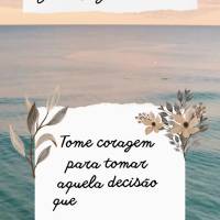 Tome coragem para tomar aquela decisão que pode decidir a sua felicidade! Boa semana! 
