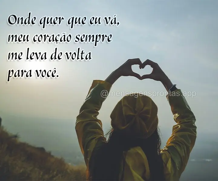 Куда бы я ни отправился, мое сердце приведет меня к тебе.