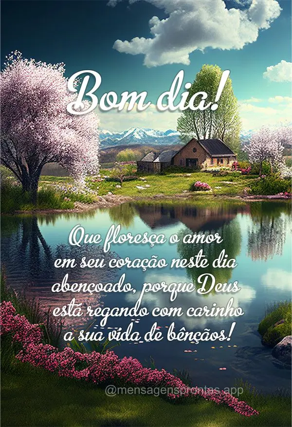 Que floresça o amor em seu coração neste dia abençoado, porque Deus está regando com carinho a sua vida de bênçãos! Bom dia!