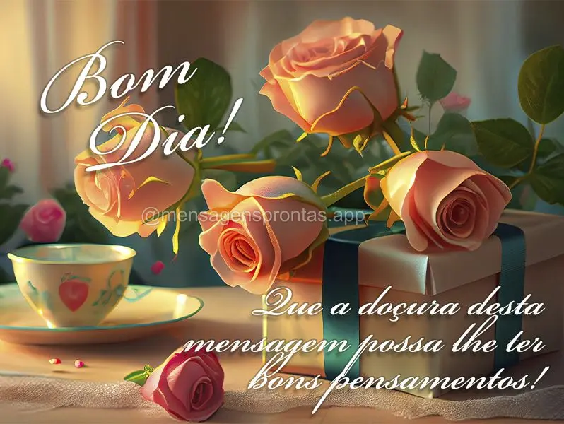 Que a doçura desta mensagem possa lhe ter bons pensamentos! Bom dia! 