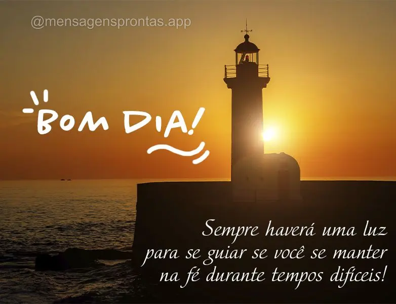 Sempre haverá uma luz para se guiar se você se manter na fé durante tempos difíceis! Bom dia!