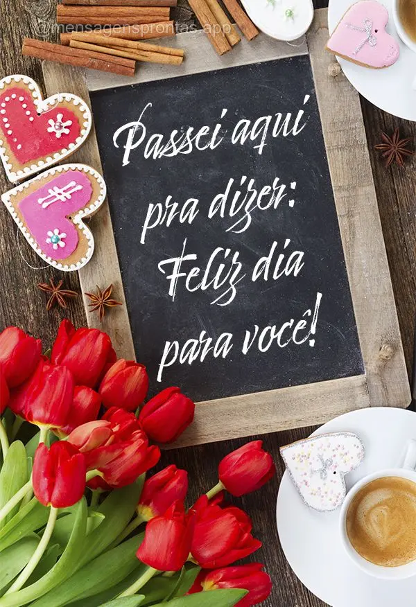Passei aqui pra dizer: Feliz dia para você!