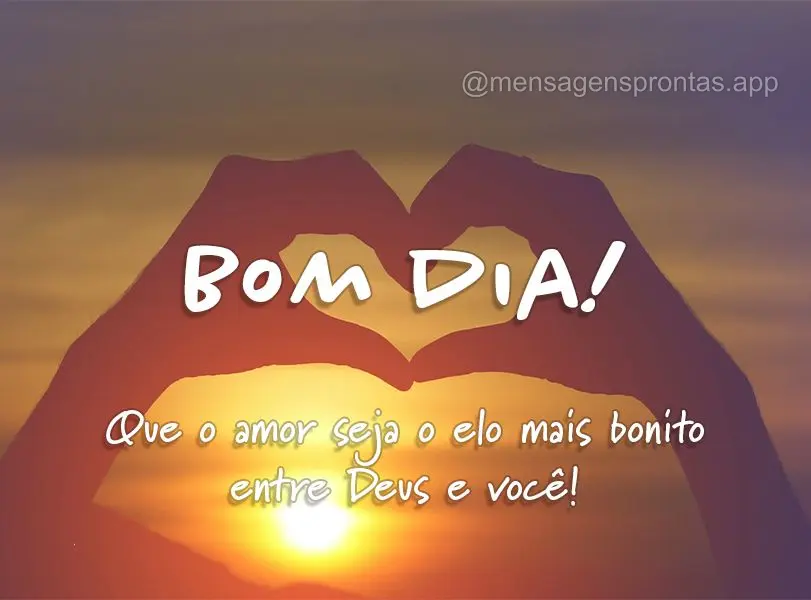 Que o amor seja o elo mais bonito entre Deus e você! Bom dia!
