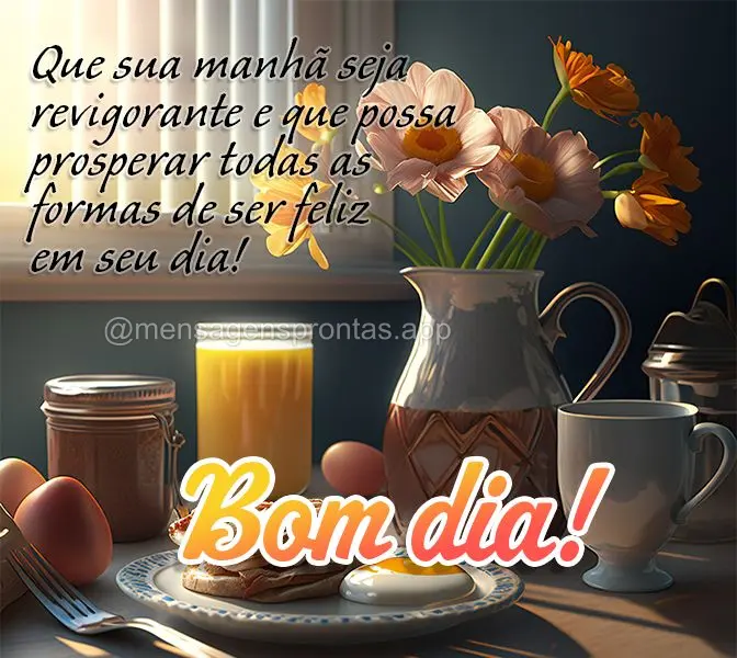 Que sua manhã seja revigorante e que possa prosperar todas as formas de ser feliz em seu dia! Bom dia!