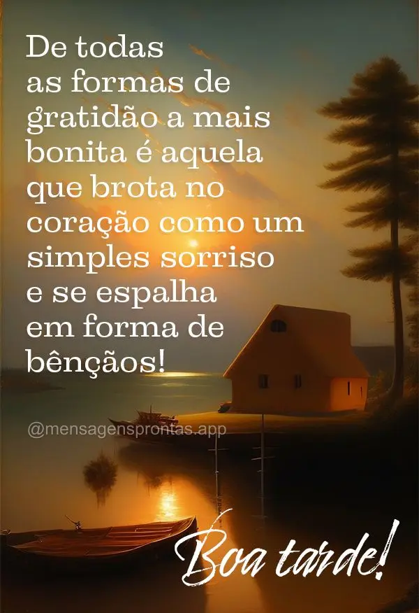 De todas as formas de gratidão a mais bonita é aquela que brota no coração como um simples sorriso e se espalha em forma de bênçãos! Boa tarde!