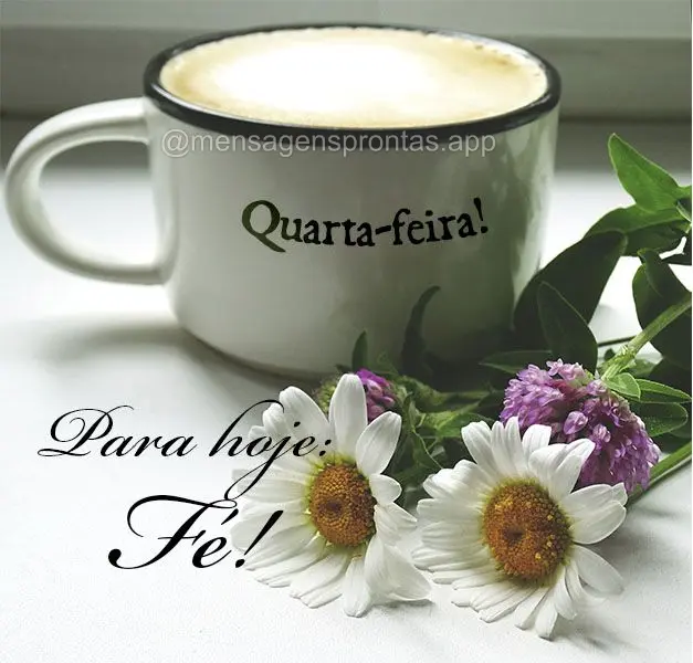 Para hoje: Fé! Quarta-feira!