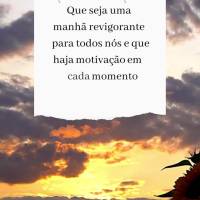 Que seja uma manhã revigorante para todos nós e que haja motivação em cada momento do seu dia! Bom dia!