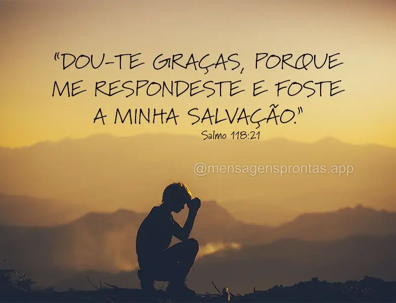 “Dou-te graças, porque me respondeste e foste a minha salvação.” Salmos 118:21
