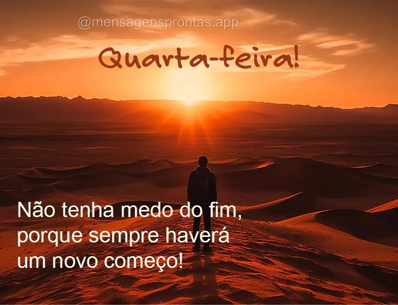Não tenha medo do fim, porque sempre haverá um novo começo! Quarta-feira! 