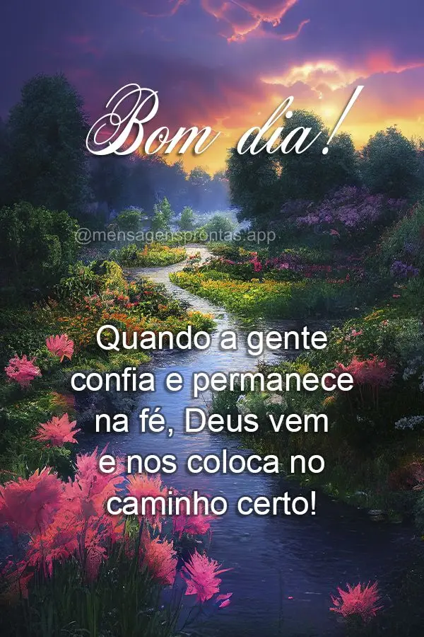 Quando a gente confia e permanece na fé, Deus vem e nos coloca no caminho certo! Bom dia!