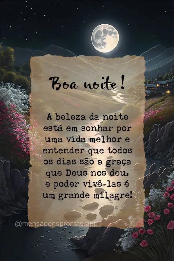 A beleza da noite está em sonhar por uma vida melhor e entender que todos os dias são a graça que Deus nos deu, e poder vivê-las é um grande milagre...