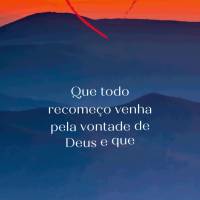 Que todo recomeço venha pela vontade de Deus e que possamos estar sempre gratos por todas as bênçãos concedidas!