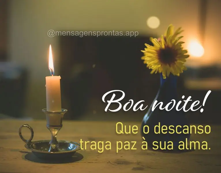 Que o descanso traga paz à sua alma. Boa noite!