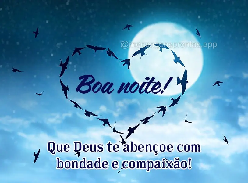 Que Deus te abençoe com bondade e compaixão! Boa noite!