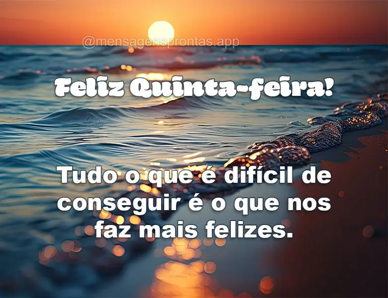Tudo o que é difícil de conseguir é o que nos faz mais felizes. Feliz Quinta-feira!